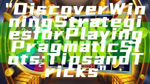 "Discover Winning Strategies for Playing Pragmatic Slots: Tips and Tricks"