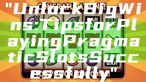 "Unlock Big Wins: Tips for Playing Pragmatic Slots Successfully"