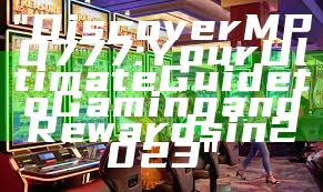 "Discover MPO777: Your Ultimate Guide to Gaming and Rewards in 2023"