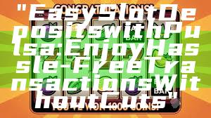 "Easy Slot Deposits with Pulsa: Enjoy Hassle-Free Transactions Without Cuts"