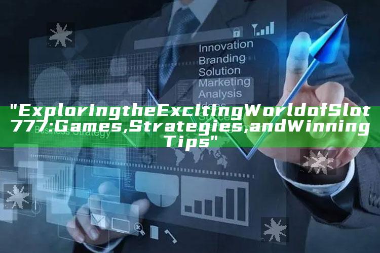 "Exploring the Exciting World of Slot 777: Games, Strategies, and Winning Tips"