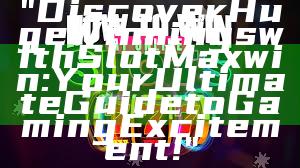 "Discover Huge Winnings with Slot Maxwin: Your Ultimate Guide to Gaming Excitement!"