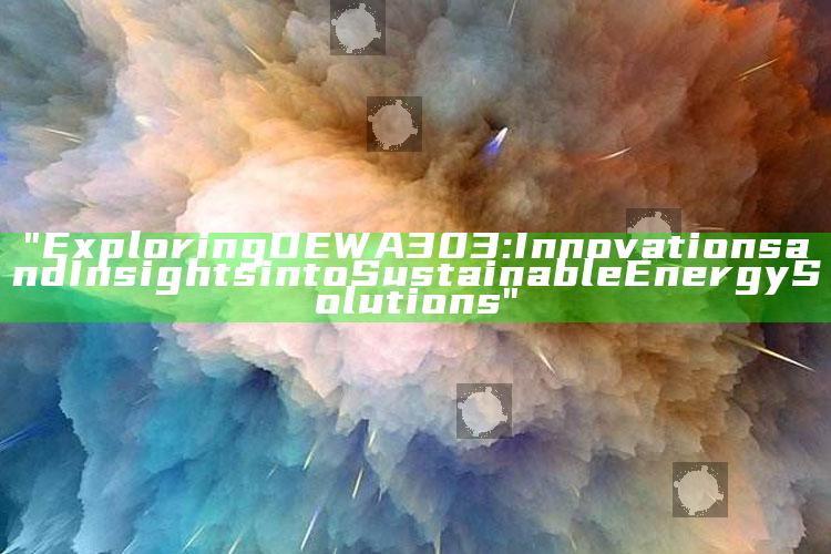 "Exploring DEWA 303: Innovations and Insights into Sustainable Energy Solutions"