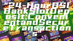 "24-Hour BSI Bank Slot Deposit: Convenient and Secure Transactions"