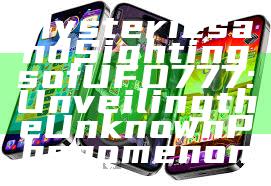 Mysteries and Sightings of UFO777: Unveiling the Unknown Phenomenon