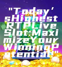 "Today’s Highest RTP Live Slot: Maximize Your Winning Potential!"