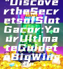 "Discover the Secrets of Slot Gacor: Your Ultimate Guide to Big Wins"