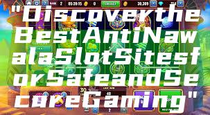 "Discover the Best Anti Nawala Slot Sites for Safe and Secure Gaming"