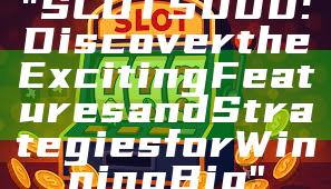 "SLOT5000: Discover the Exciting Features and Strategies for Winning Big"