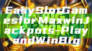 Easy Slot Games for Maxwin Jackpots - Play and Win Big