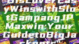 "Discover Easy Wins with Slot Gampang JP Maxwin: Your Guide to Big Jackpots"