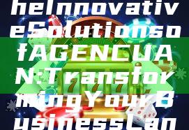 "Exploring the Innovative Solutions of AGENCUAN: Transforming Your Business Landscape"