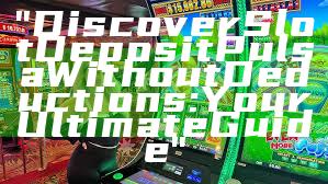 "Discover Slot Deposit Pulsa Without Deductions: Your Ultimate Guide"