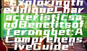 "Exploring the Unique Characteristics and Benefits of Terongbet: A Comprehensive Guide"