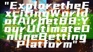 "Explore the Exciting World of Airbet88: Your Ultimate Online Betting Platform"