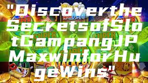 "Discover the Secrets of Slot Gampang JP Maxwin for Huge Wins"