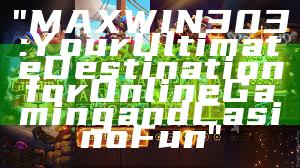 "MAXWIN303: Your Ultimate Destination for Online Gaming and Casino Fun"