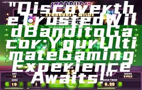 "Discover the Trusted Wild Bandito Gacor: Your Ultimate Gaming Experience Awaits!"