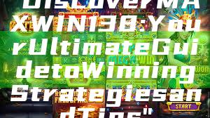 "Discover MAXWIN138: Your Ultimate Guide to Winning Strategies and Tips"