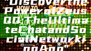 "Discover the Power of Zeus QQ: The Ultimate Chat and Social Networking App"