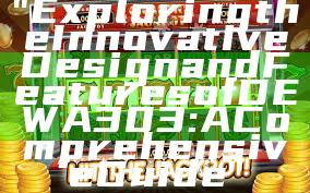 "Exploring the Innovative Design and Features of DEWA 303: A Comprehensive Guide"