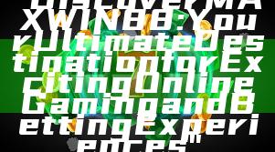 "Discover MAXWIN88: Your Ultimate Destination for Exciting Online Gaming and Betting Experiences"