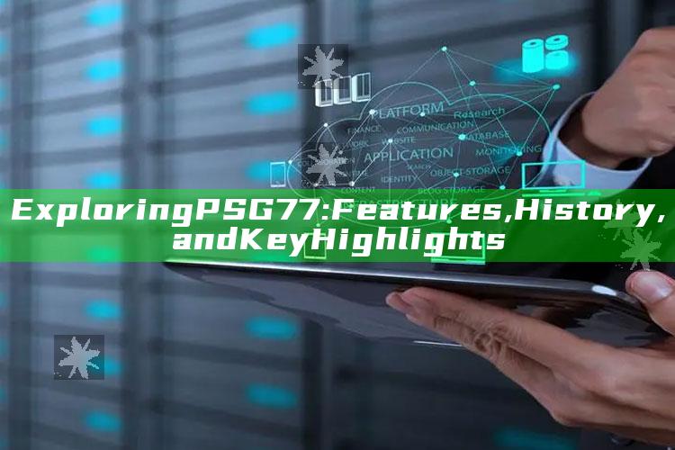 Exploring PSG 77: Features, History, and Key Highlights
