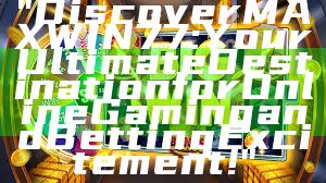 "Discover MAXWIN77: Your Ultimate Destination for Online Gaming and Betting Excitement!"