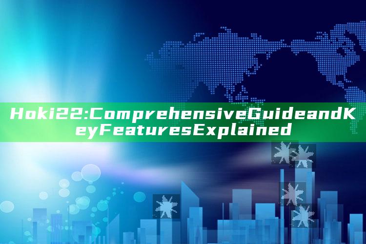 Hoki22: Comprehensive Guide and Key Features Explained