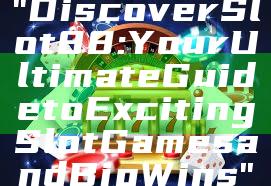 "Discover Slot88: Your Ultimate Guide to Exciting Slot Games and Big Wins"