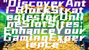 "Discover Anti-Block Strategies for Online Slot Sites: Enhance Your Gaming Experience"