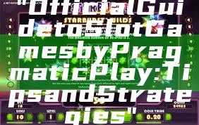 "Official Guide to Slot Games by Pragmatic Play: Tips and Strategies"