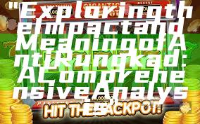 "Exploring the Impact and Meaning of Anti Rungkad: A Comprehensive Analysis"