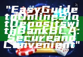 "Easy Guide to Online Slot Deposits with Bank BCA: Secure and Convenient"