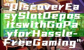 "Discover Easy Slot Deposits with GoPay for Hassle-Free Gaming"