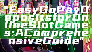 "Easy GoPay Deposits for Online Slot Games: A Comprehensive Guide"