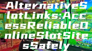 Alternative Slot Links: Access Reliable Online Slot Sites Safely