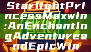 Starlight Princess Maxwin: An Enchanting Adventure and Epic Win