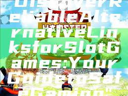 "Discover Reliable Alternative Links for Slot Games: Your Guide to Safe Gaming"