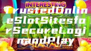 Trusted Online Slot Sites for Secure Login and Play