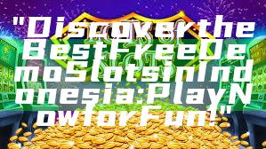 "Discover the Best Free Demo Slots in Indonesia: Play Now for Fun!"