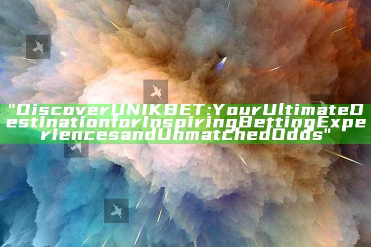 "Discover UNIKBET: Your Ultimate Destination for Inspiring Betting Experiences and Unmatched Odds"