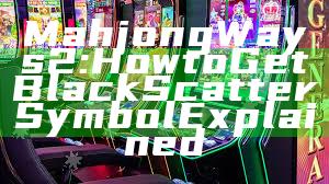 Mahjong Ways 2: How to Get Black Scatter Symbol Explained