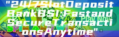 "24/7 Slot Deposit Bank BSI: Fast and Secure Transactions Anytime"