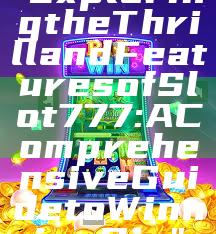 "Exploring the Thrill and Features of Slot 777: A Comprehensive Guide to Winning Big"