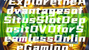 "Explore the Advantages of Situs Slot Deposit OVO for Seamless Online Gaming"