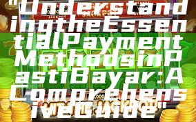 "Understanding the Essential Payment Methods in Pasti Bayar: A Comprehensive Guide"