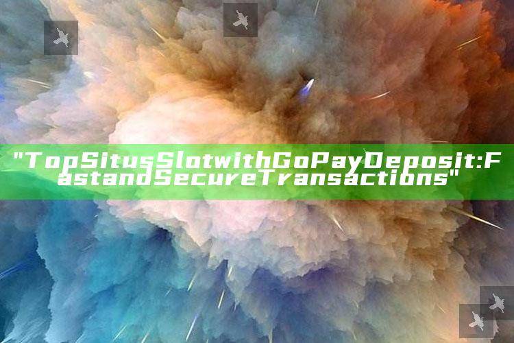 "Top Situs Slot with GoPay Deposit: Fast and Secure Transactions"