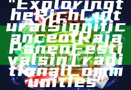 "Exploring the Rich Cultural Significance of Raja Panen Festivals in Traditional Communities"