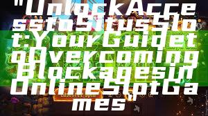 "Unlock Access to Situs Slot: Your Guide to Overcoming Blockages in Online Slot Games"